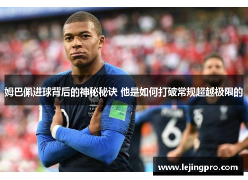 姆巴佩进球背后的神秘秘诀 他是如何打破常规超越极限的