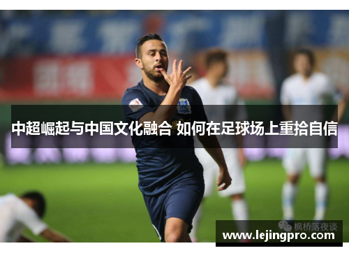 中超崛起与中国文化融合 如何在足球场上重拾自信