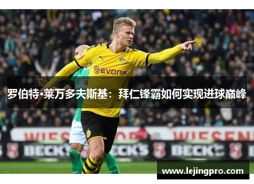 罗伯特·莱万多夫斯基：拜仁锋霸如何实现进球巅峰