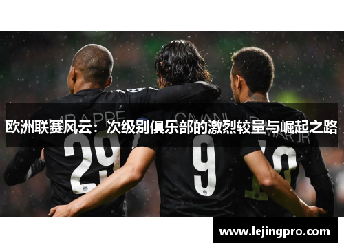 欧洲联赛风云：次级别俱乐部的激烈较量与崛起之路