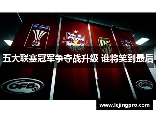 五大联赛冠军争夺战升级 谁将笑到最后