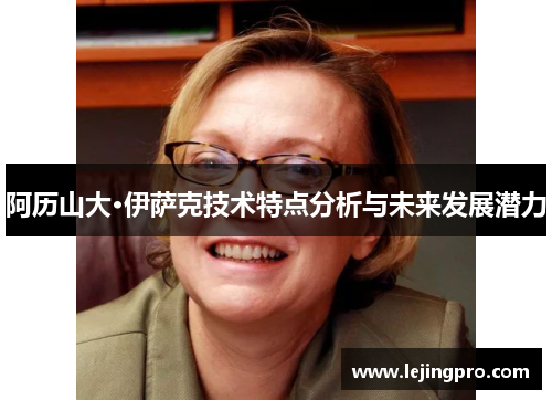 阿历山大·伊萨克技术特点分析与未来发展潜力
