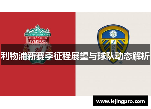 利物浦新赛季征程展望与球队动态解析