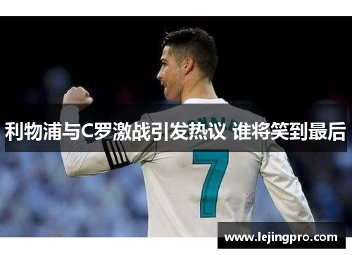 利物浦与C罗激战引发热议 谁将笑到最后