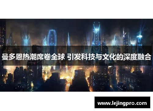 曼多恩热潮席卷全球 引发科技与文化的深度融合