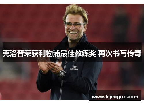克洛普荣获利物浦最佳教练奖 再次书写传奇