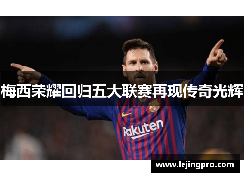 梅西荣耀回归五大联赛再现传奇光辉