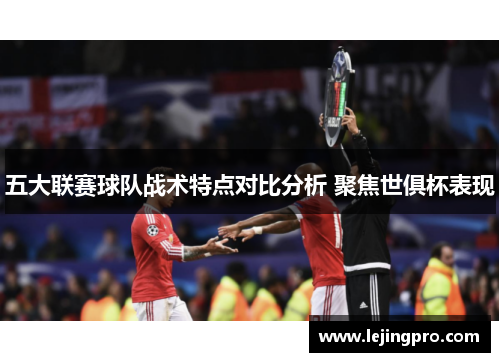 五大联赛球队战术特点对比分析 聚焦世俱杯表现