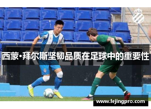 西蒙·拜尔斯坚韧品质在足球中的重要性
