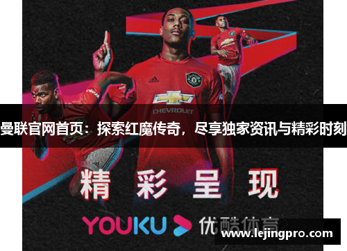 曼联官网首页：探索红魔传奇，尽享独家资讯与精彩时刻